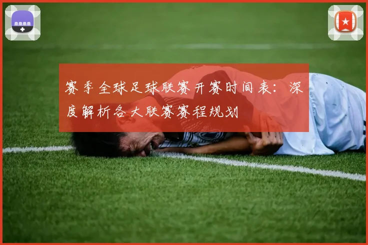 赛季全球足球联赛开赛时间表:深度解析各大联赛赛程规划